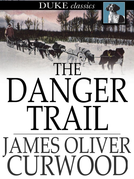 Title details for The Danger Trail by James Oliver Curwood - Available